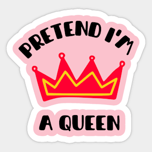 Pretend im a queen Sticker